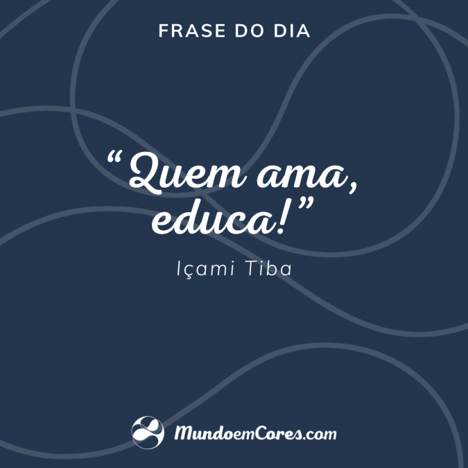 Quem ama, educa. Içami Tiba.